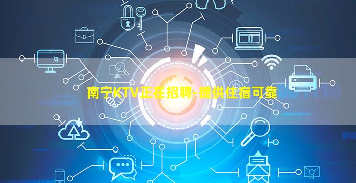 南宁KTV正在招聘-提供住宿可靠